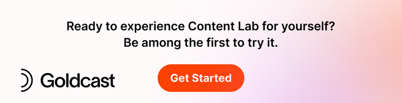 Experience Goldcast's Content Lab 