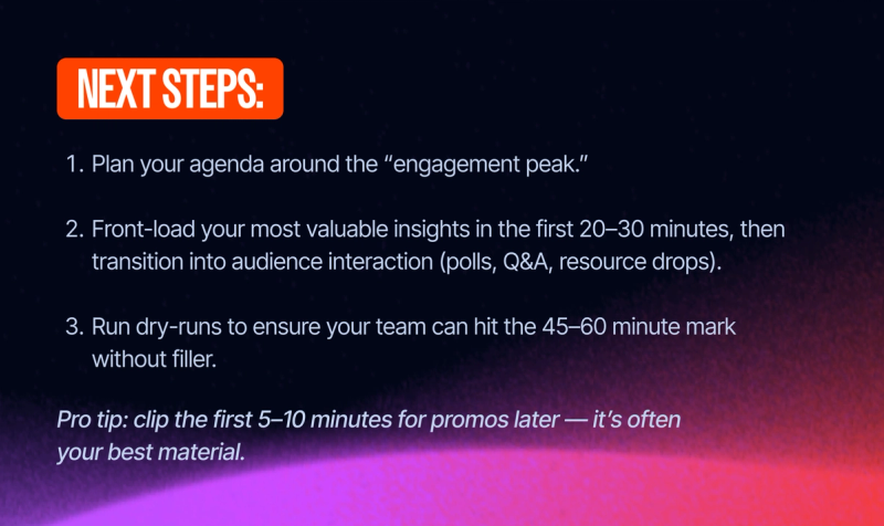 Aim your typical webinar to be between 45-60 minutes long