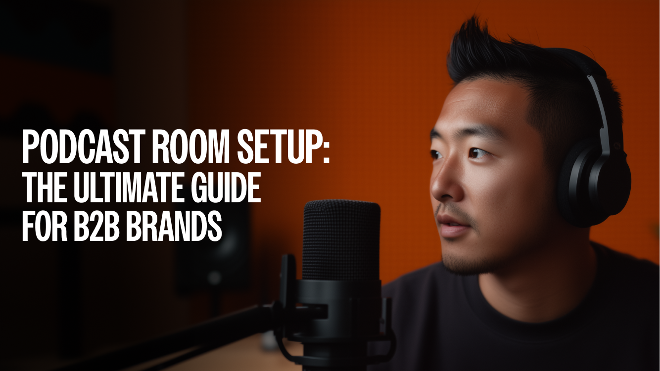 Podcast Room Setup: The Ultimate Guide for B2B Brands