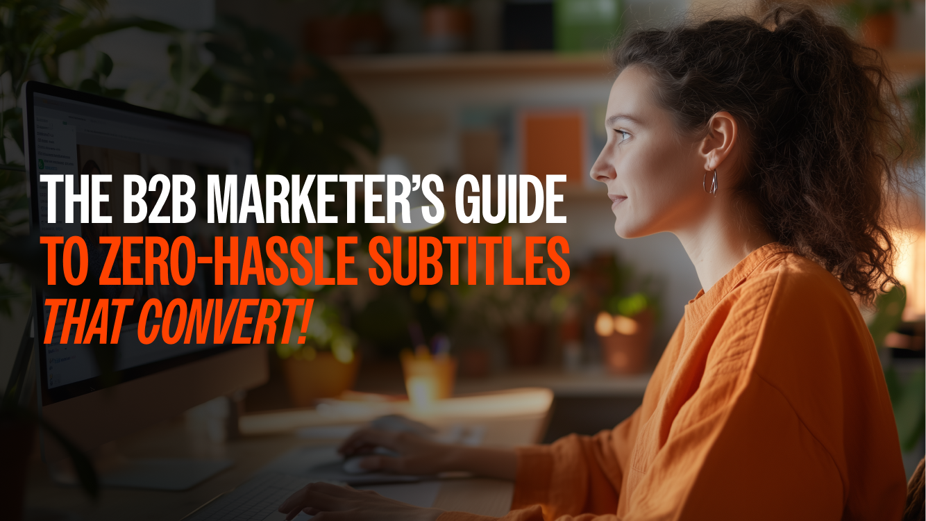 The B2B Marketer's Guide to Zero-Hassle Subtitles That Convert