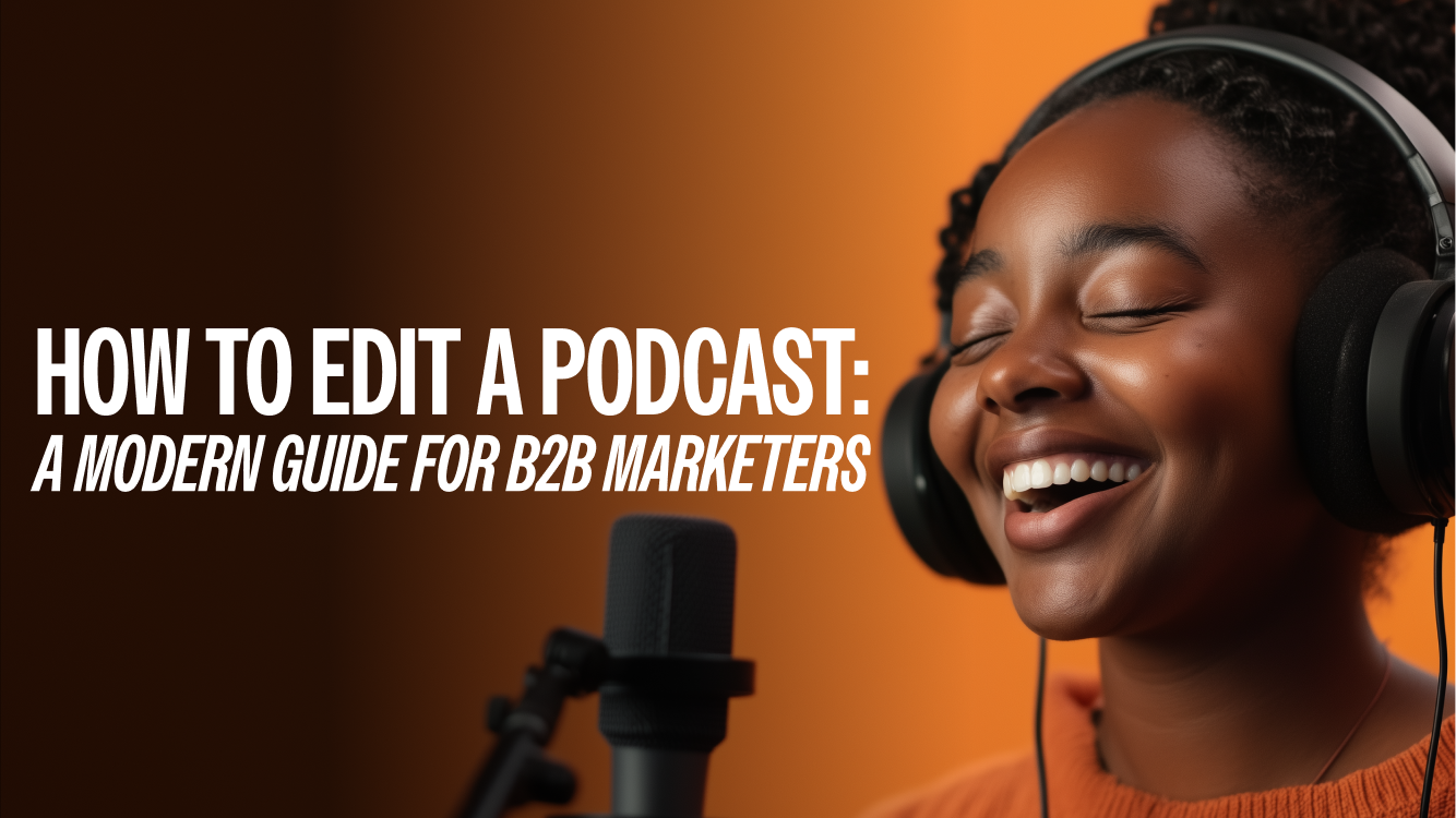 How to Edit a Podcast: A Modern Guide for B2B Marketers